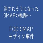 【本当にあったエピソード】FOD SMAPモザイク事件！消されそうになったSMAPの歴史
