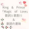 キラキラアイドルソング！「Magic of Love」歌詞と歌割り(キンプリなにものカップリング曲)